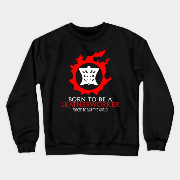 Born to be a Leatherworker Forced to save the World Funny MMORPG Crewneck Sweatshirt by Asiadesign